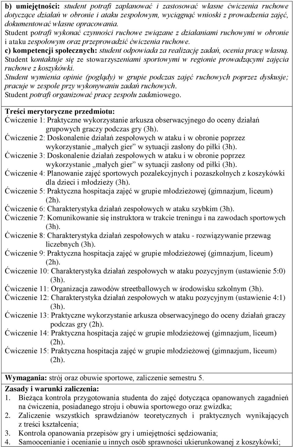 c) kompetencji społecznych: student odpowiada za realizację zadań, ocenia pracę własną. Student kontaktuje się ze stowarzyszeniami sportowymi w regionie prowadzącymi zajęcia ruchowe z koszykówki.