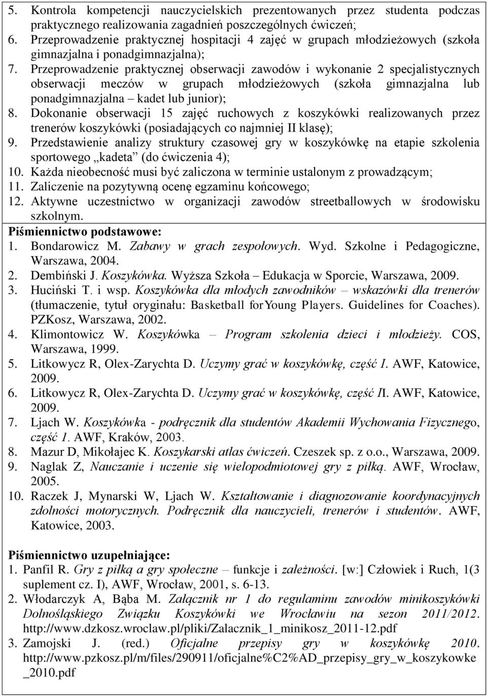 Przeprowadzenie praktycznej obserwacji zawodów i wykonanie 2 specjalistycznych obserwacji meczów w grupach młodzieżowych (szkoła gimnazjalna lub ponadgimnazjalna kadet lub junior); 8.
