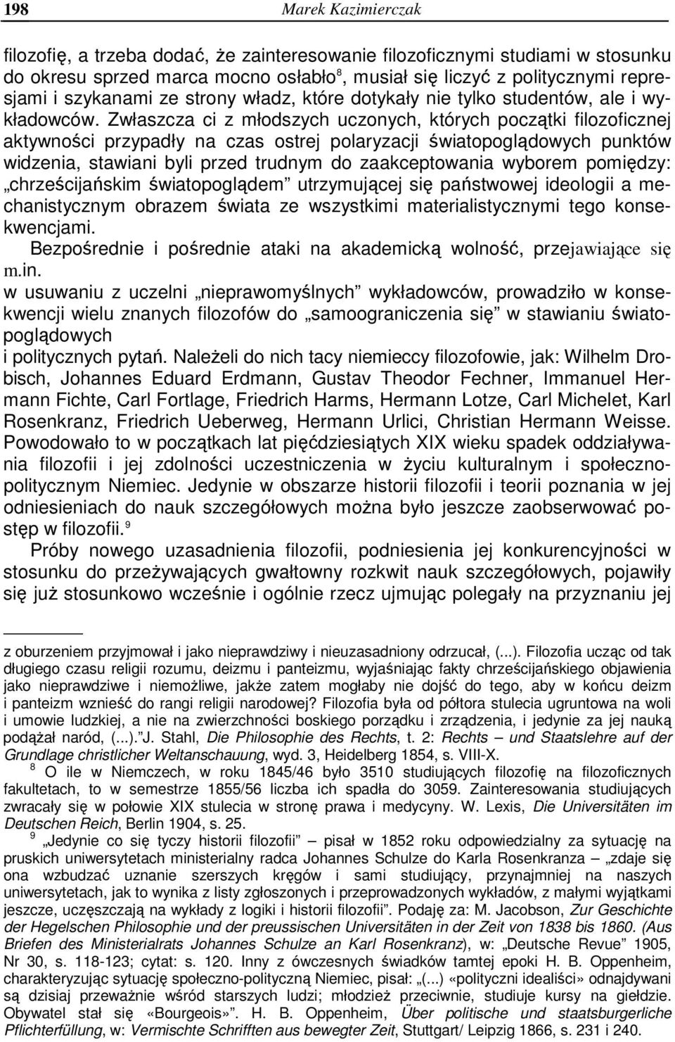 Zwłaszcza ci z młodszych uczonych, których początki filozoficznej aktywności przypadły na czas ostrej polaryzacji światopoglądowych punktów widzenia, stawiani byli przed trudnym do zaakceptowania