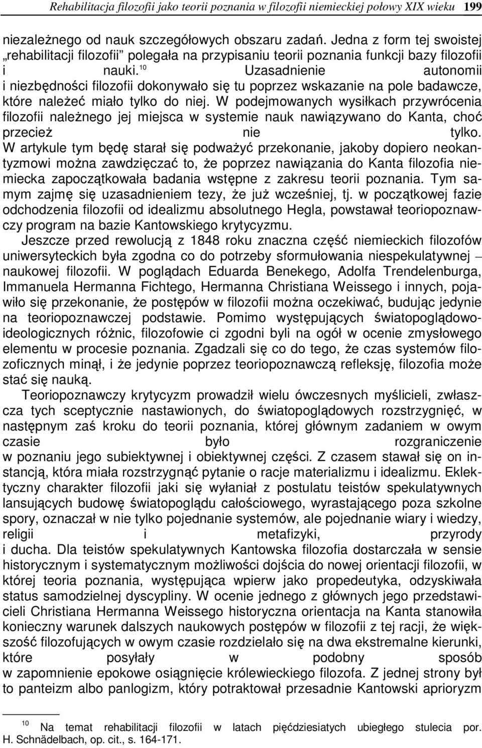 10 Uzasadnienie autonomii i niezbędności filozofii dokonywało się tu poprzez wskazanie na pole badawcze, które naleŝeć miało tylko do niej.