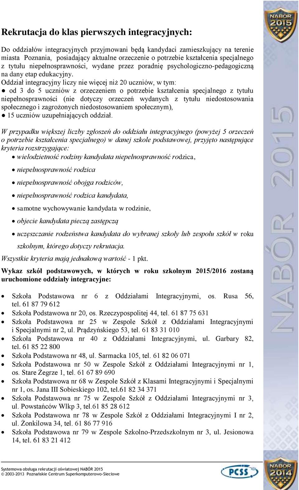 Oddział integracyjny liczy nie więcej niż 20 uczniów, w tym: od 3 do 5 uczniów z orzeczeniem o potrzebie kształcenia specjalnego z tytułu niepełnosprawności (nie dotyczy orzeczeń wydanych z tytułu