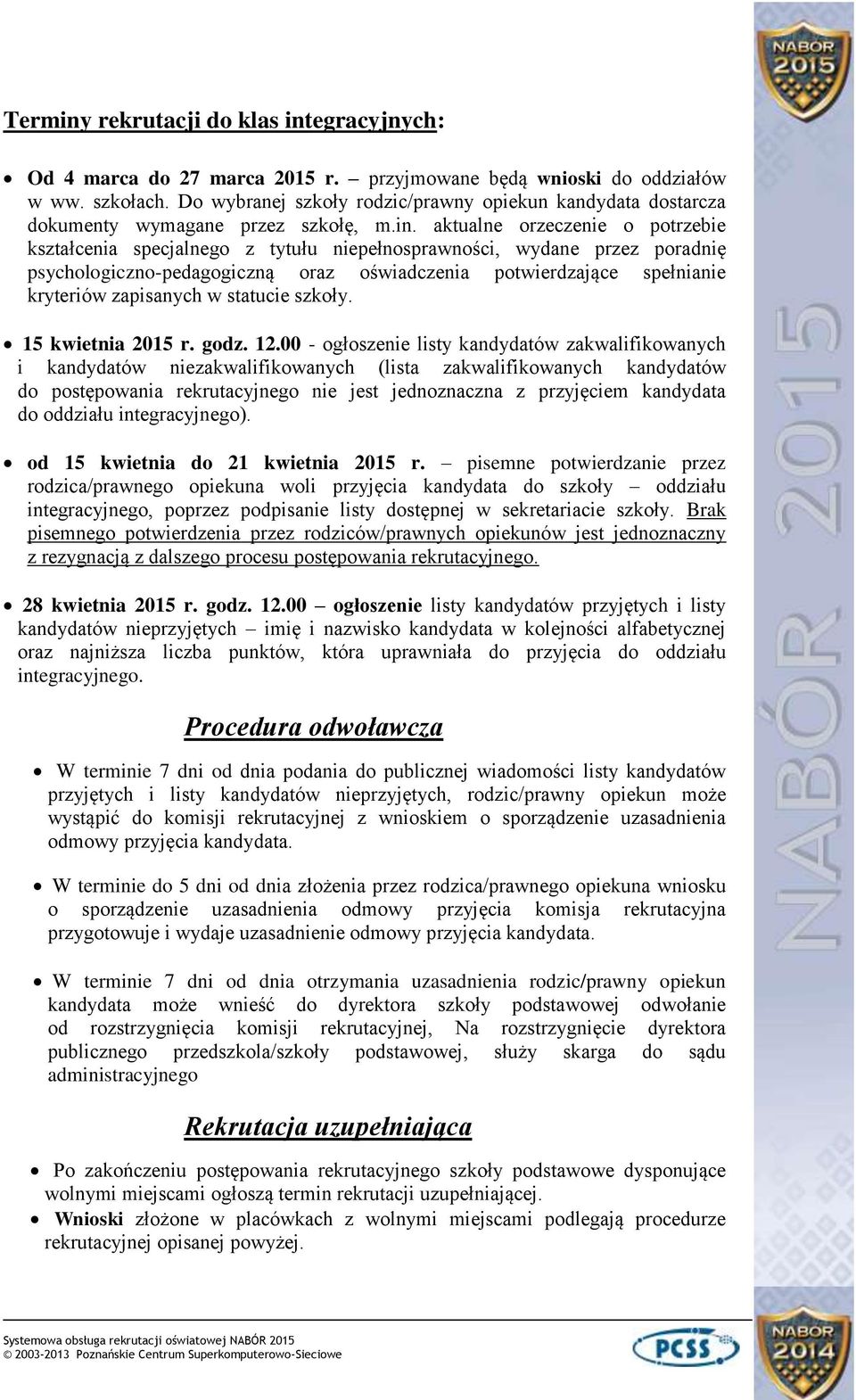 aktualne orzeczenie o potrzebie kształcenia specjalnego z tytułu niepełnosprawności, wydane przez poradnię psychologiczno-pedagogiczną oraz oświadczenia potwierdzające spełnianie kryteriów zapisanych