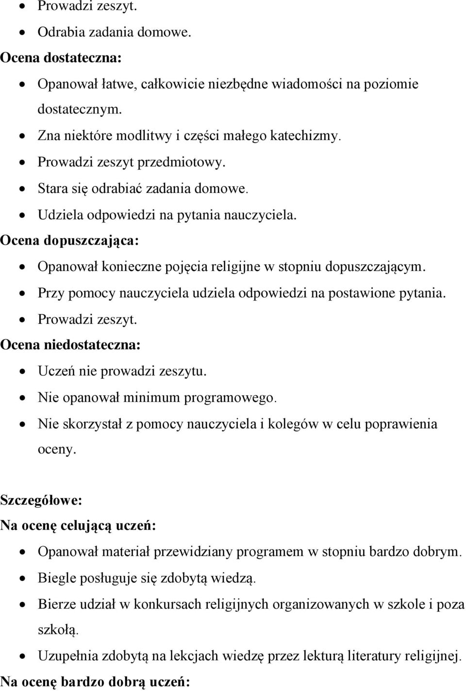 Przy pomocy nauczyciela udziela odpowiedzi na postawione pytania. Prowadzi zeszyt. Ocena niedostateczna: Uczeń nie prowadzi zeszytu. Nie opanował minimum programowego.