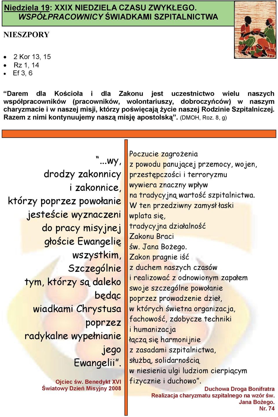 dobroczyńców) w naszym charyzmacie i w naszej misji, którzy poświęcają życie naszej Rodzinie Szpitalniczej. Razem z nimi kontynuujemy naszą misję apostolską. (DMOH, Roz. 8, g).
