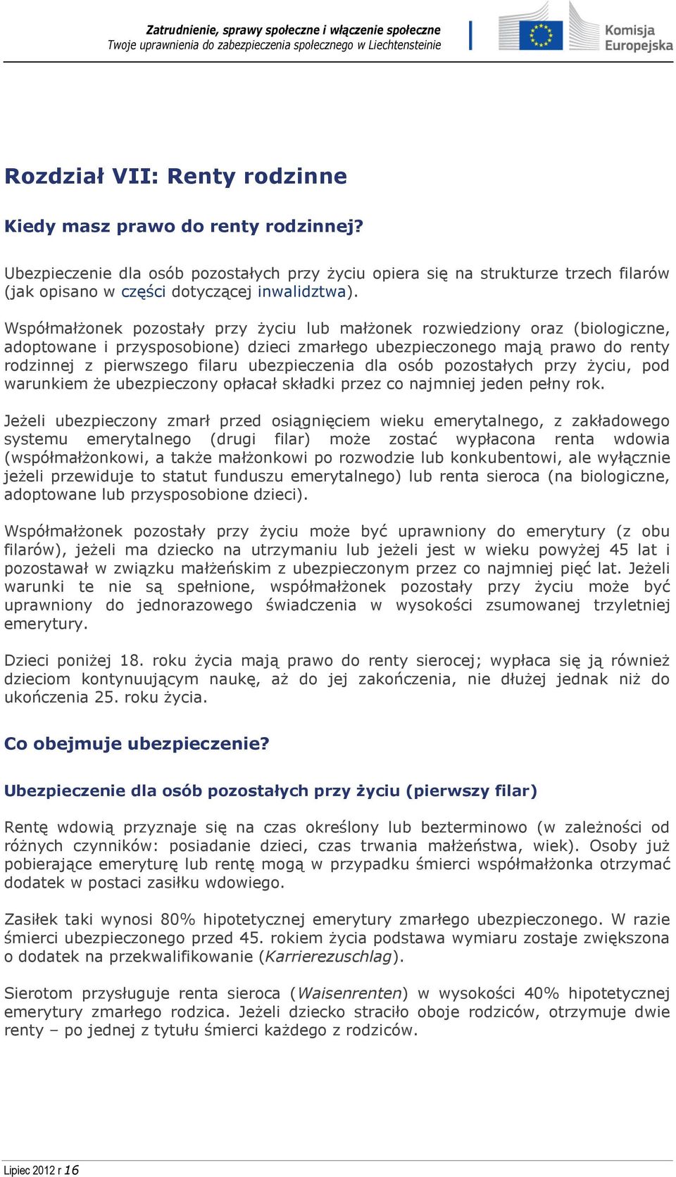 ubezpieczenia dla osób pozostałych przy życiu, pod warunkiem że ubezpieczony opłacał składki przez co najmniej jeden pełny rok.