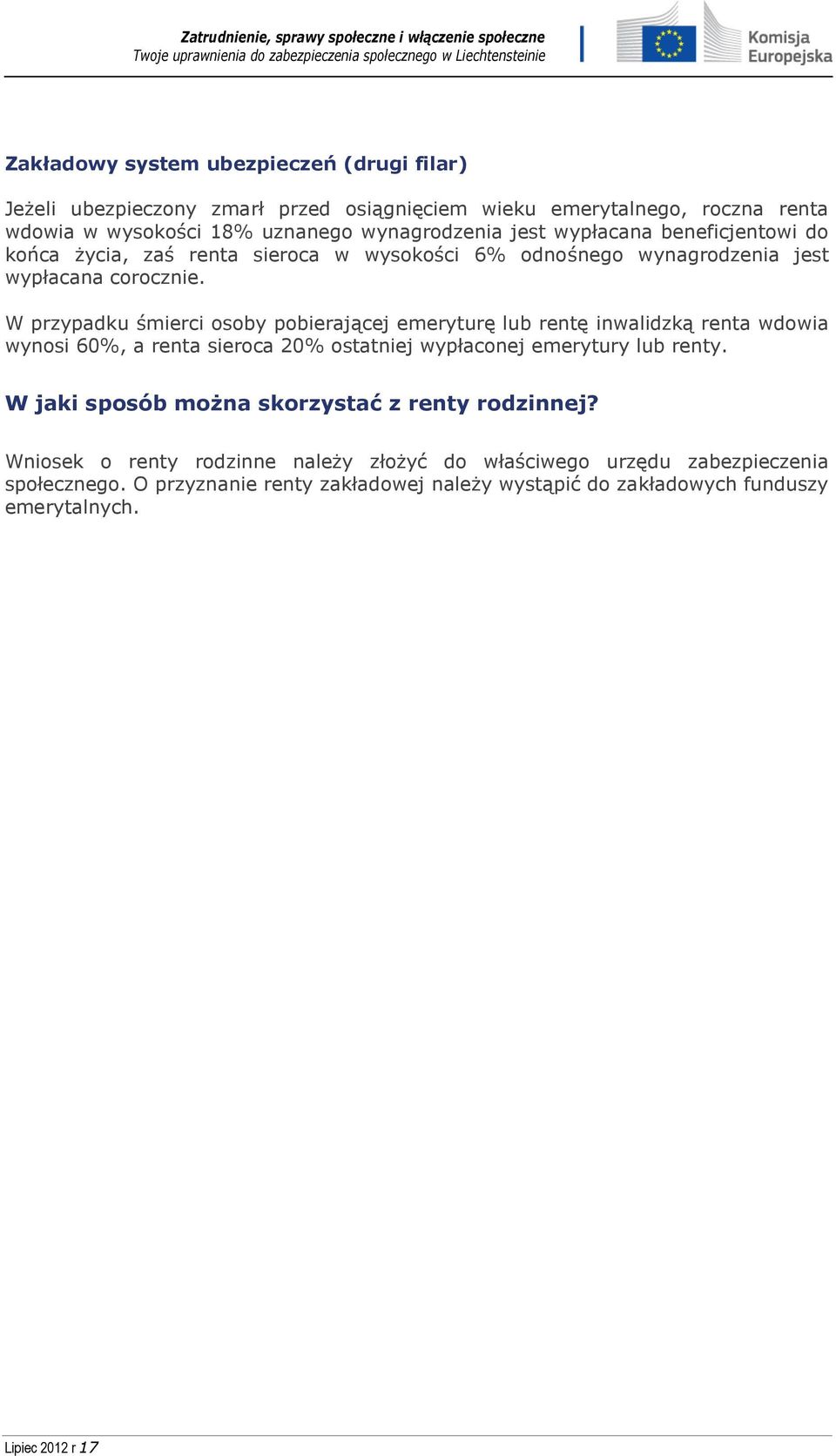 W przypadku śmierci osoby pobierającej emeryturę lub rentę inwalidzką renta wdowia wynosi 60%, a renta sieroca 20% ostatniej wypłaconej emerytury lub renty.