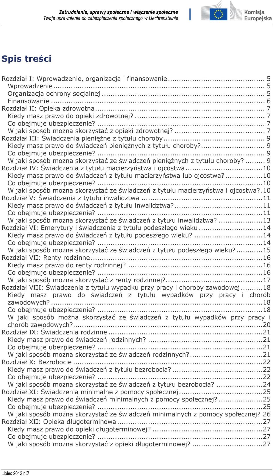 .. 9 Kiedy masz prawo do świadczeń pieniężnych z tytułu choroby?... 9 Co obejmuje ubezpieczenie?... 9 W jaki sposób można skorzystać ze świadczeń pieniężnych z tytułu choroby?