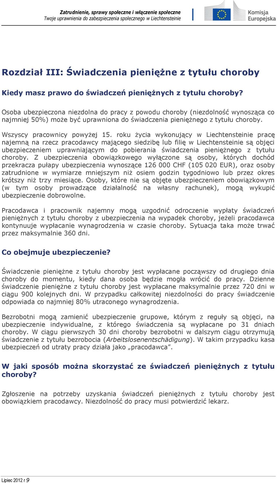 roku życia wykonujący w Liechtensteinie pracę najemną na rzecz pracodawcy mającego siedzibę lub filię w Liechtensteinie są objęci ubezpieczeniem uprawniającym do pobierania świadczenia pieniężnego z