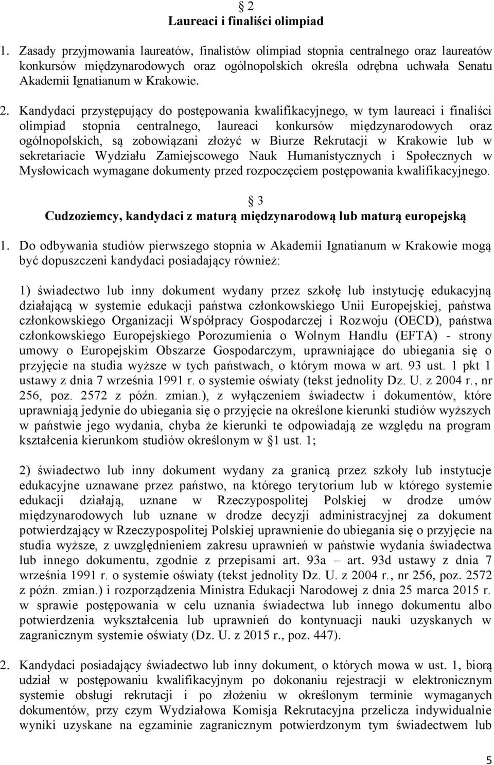 Kandydaci przystępujący do postępowania kwalifikacyjnego, w tym laureaci i finaliści olimpiad stopnia centralnego, laureaci konkursów międzynarodowych oraz ogólnopolskich, są zobowiązani złożyć w