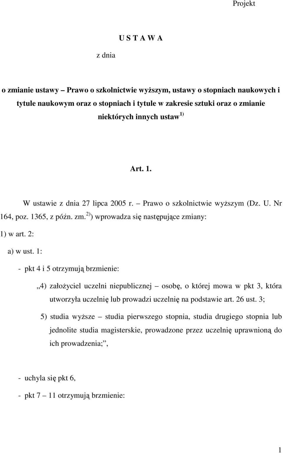 1: - pkt 4 i 5 otrzymują brzmienie: 4) załoŝyciel uczelni niepublicznej osobę, o której mowa w pkt 3, która utworzyła uczelnię lub prowadzi uczelnię na podstawie art. 26 ust.