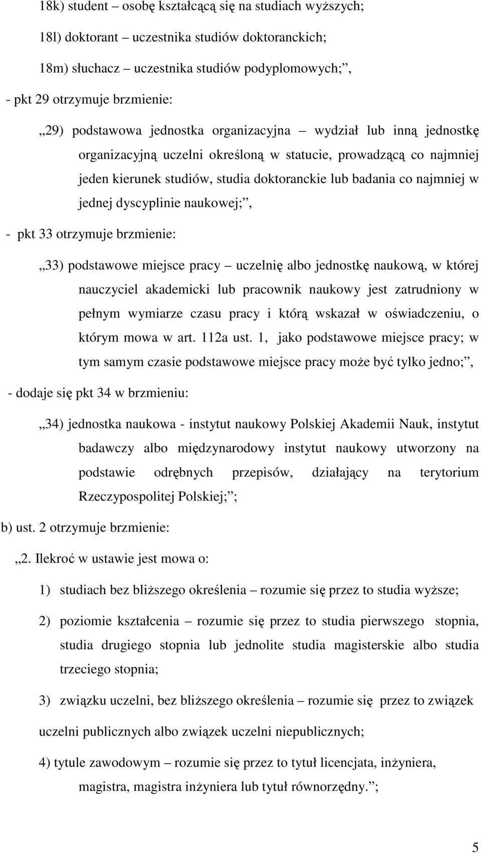 dyscyplinie naukowej;, - pkt 33 otrzymuje brzmienie: 33) podstawowe miejsce pracy uczelnię albo jednostkę naukową, w której nauczyciel akademicki lub pracownik naukowy jest zatrudniony w pełnym