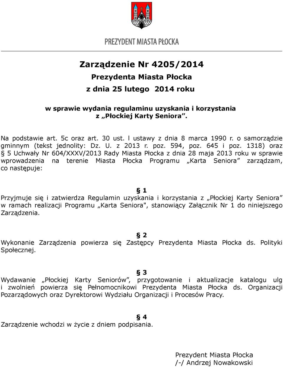 1318) oraz 5 Uchwały Nr 604/XXXV/2013 Rady Miasta Płocka z dnia 28 maja 2013 roku w sprawie wprowadzenia na terenie Miasta Płocka Programu Karta Seniora zarządzam, co następuje: 1 Przyjmuje się i