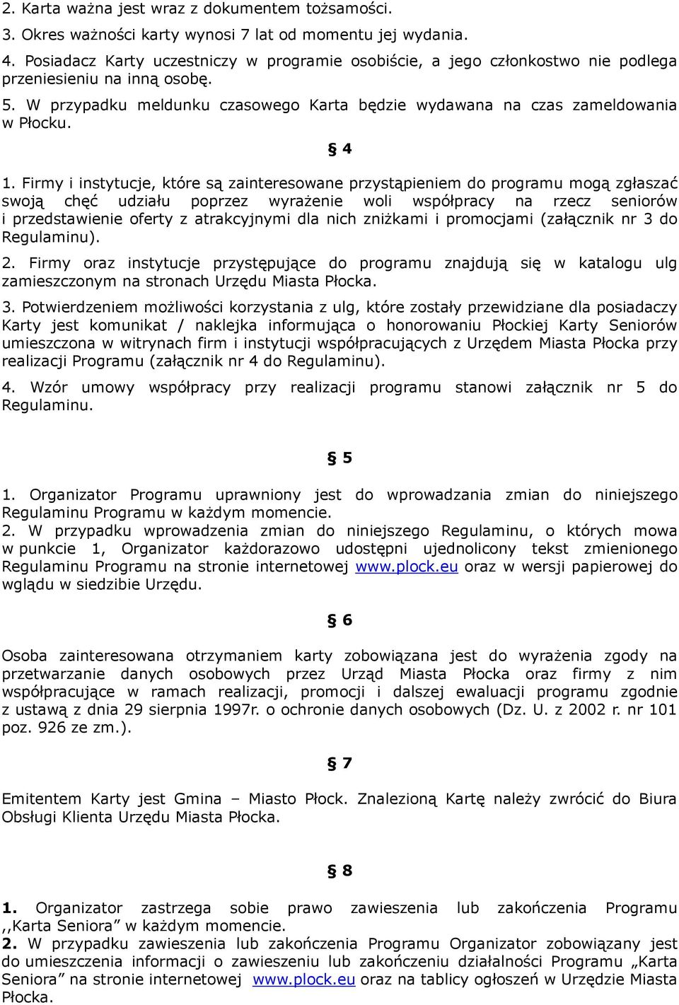 4 1. Firmy i instytucje, które są zainteresowane przystąpieniem do programu mogą zgłaszać swoją chęć udziału poprzez wyrażenie woli współpracy na rzecz seniorów i przedstawienie oferty z atrakcyjnymi