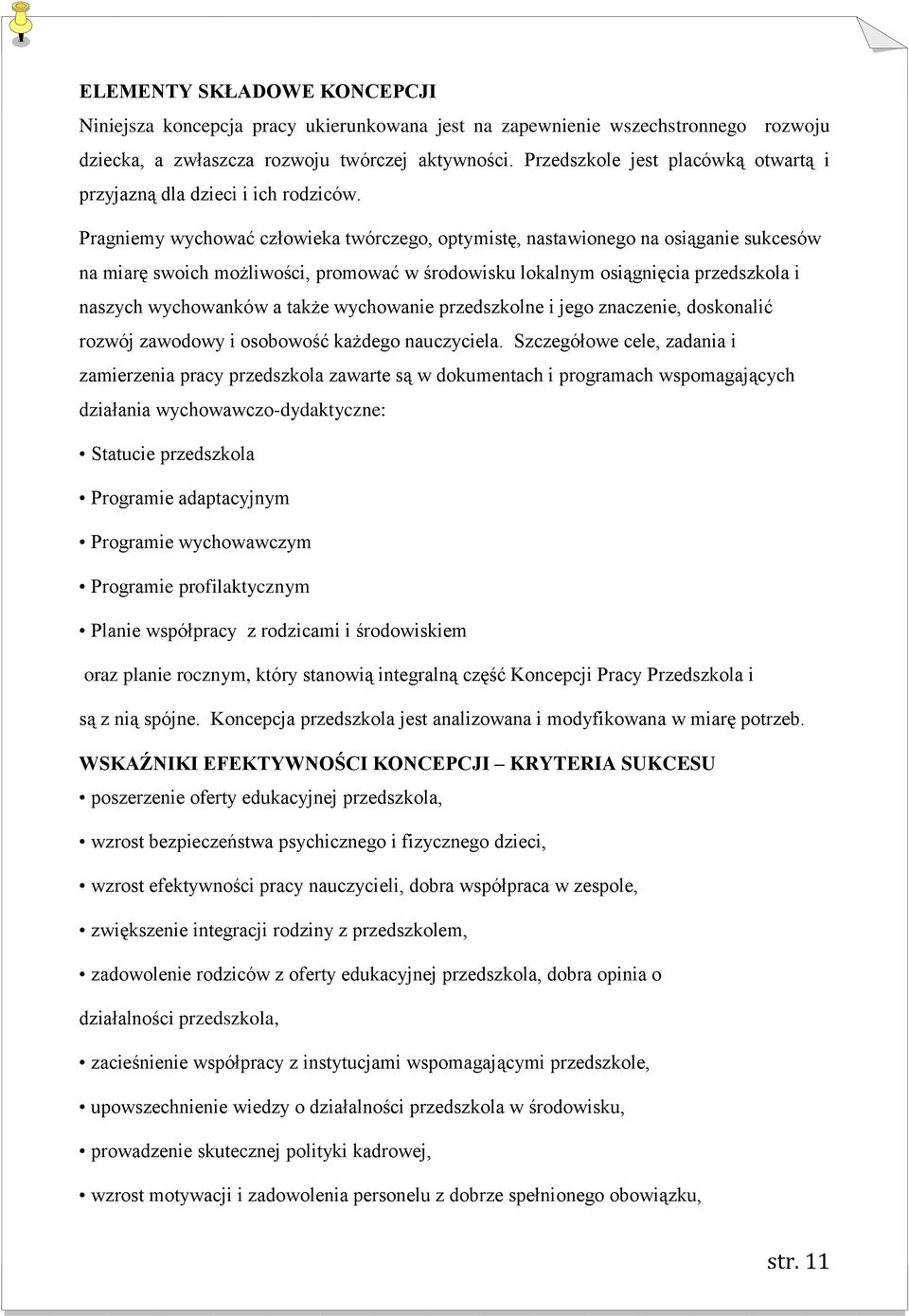 Pragniemy wychować człowieka twórczego, optymistę, nastawionego na osiąganie sukcesów na miarę swoich możliwości, promować w środowisku lokalnym osiągnięcia przedszkola i naszych wychowanków a także