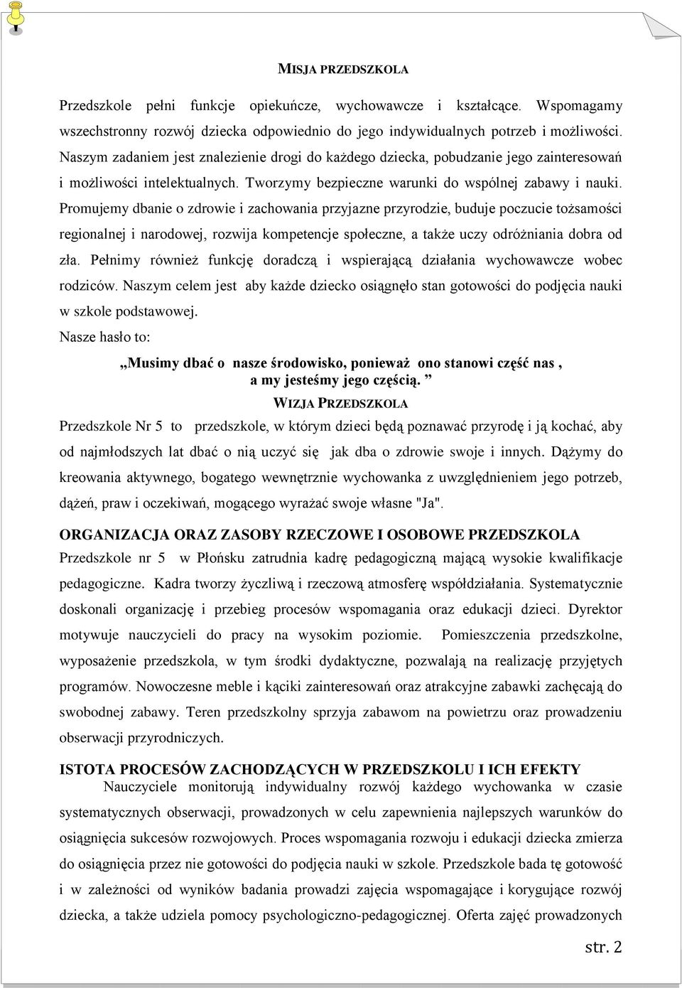 Promujemy dbanie o zdrowie i zachowania przyjazne przyrodzie, buduje poczucie tożsamości regionalnej i narodowej, rozwija kompetencje społeczne, a także uczy odróżniania dobra od zła.
