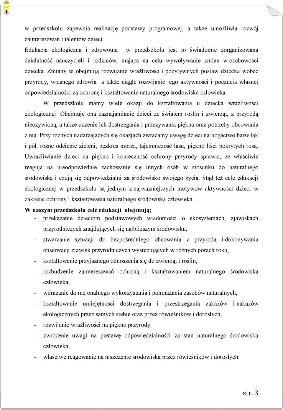 Zmiany te obejmują rozwijanie wrażliwości i pozytywnych postaw dziecka wobec przyrody, własnego zdrowia a także ciągłe rozwijanie jego aktywności i poczucia własnej odpowiedzialności za ochronę i