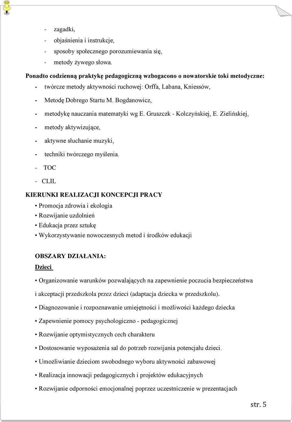 Bogdanowicz, - metodykę nauczania matematyki wg E. Gruszczk - Kolczyńskiej, E. Zielińskiej, - metody aktywizujące, - aktywne słuchanie muzyki, - techniki twórczego myślenia.