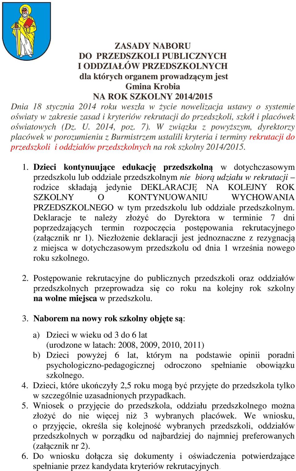 W związku z powyższym, dyrektorzy placówek w porozumieniu z Burmistrzem ustalili kryteria i terminy rekrutacji do przedszkoli i oddziałów przedszkolnych na rok szkolny 2014/2015. 1.