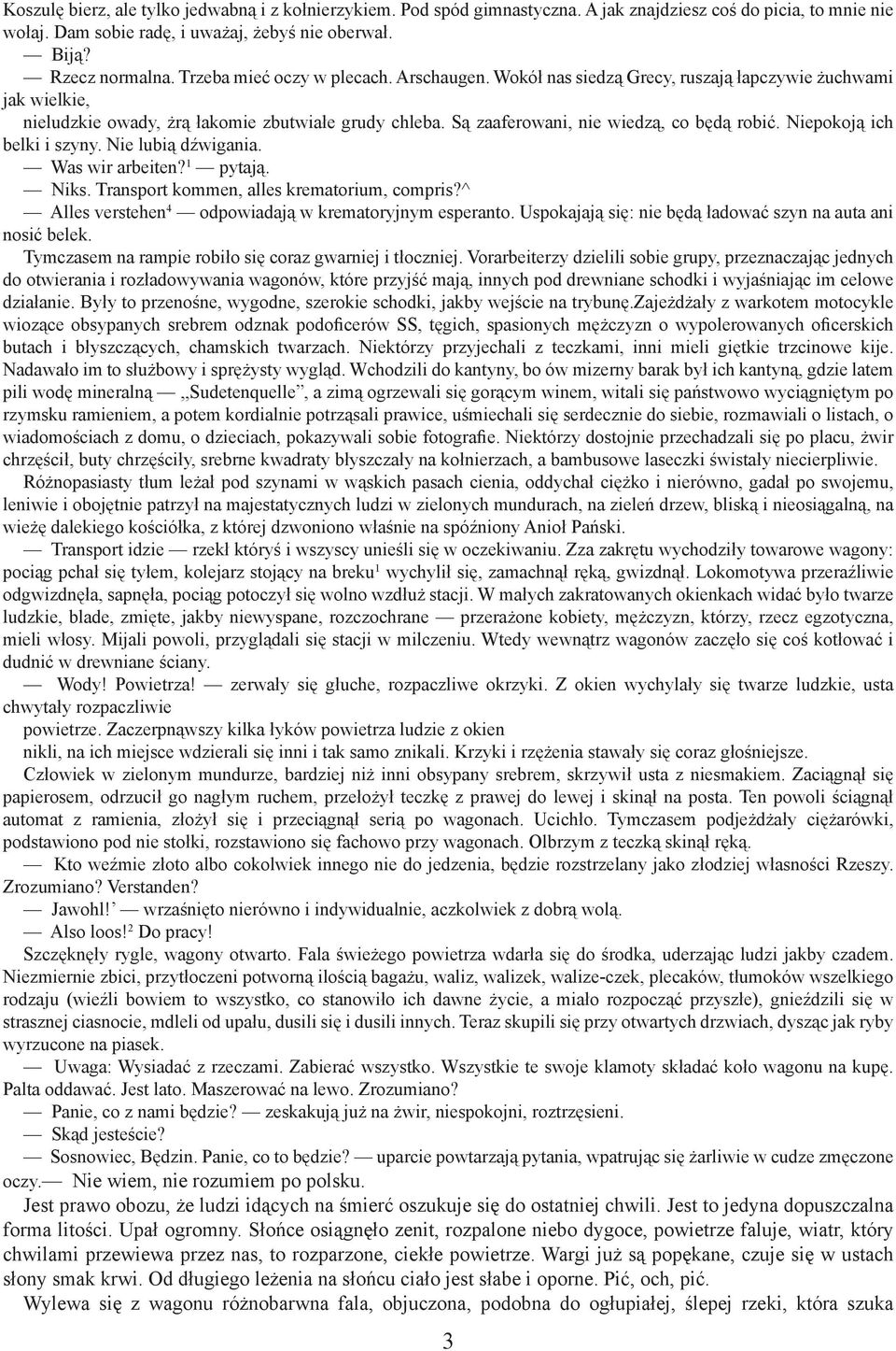 Niepokoją ich belki i szyny. Nie lubią dźwigania. Was wir arbeiten? 1 pytają. Niks. Transport kommen, alles krematorium, compris?^ Alles verstehen 4 odpowiadają w krematoryjnym esperanto.