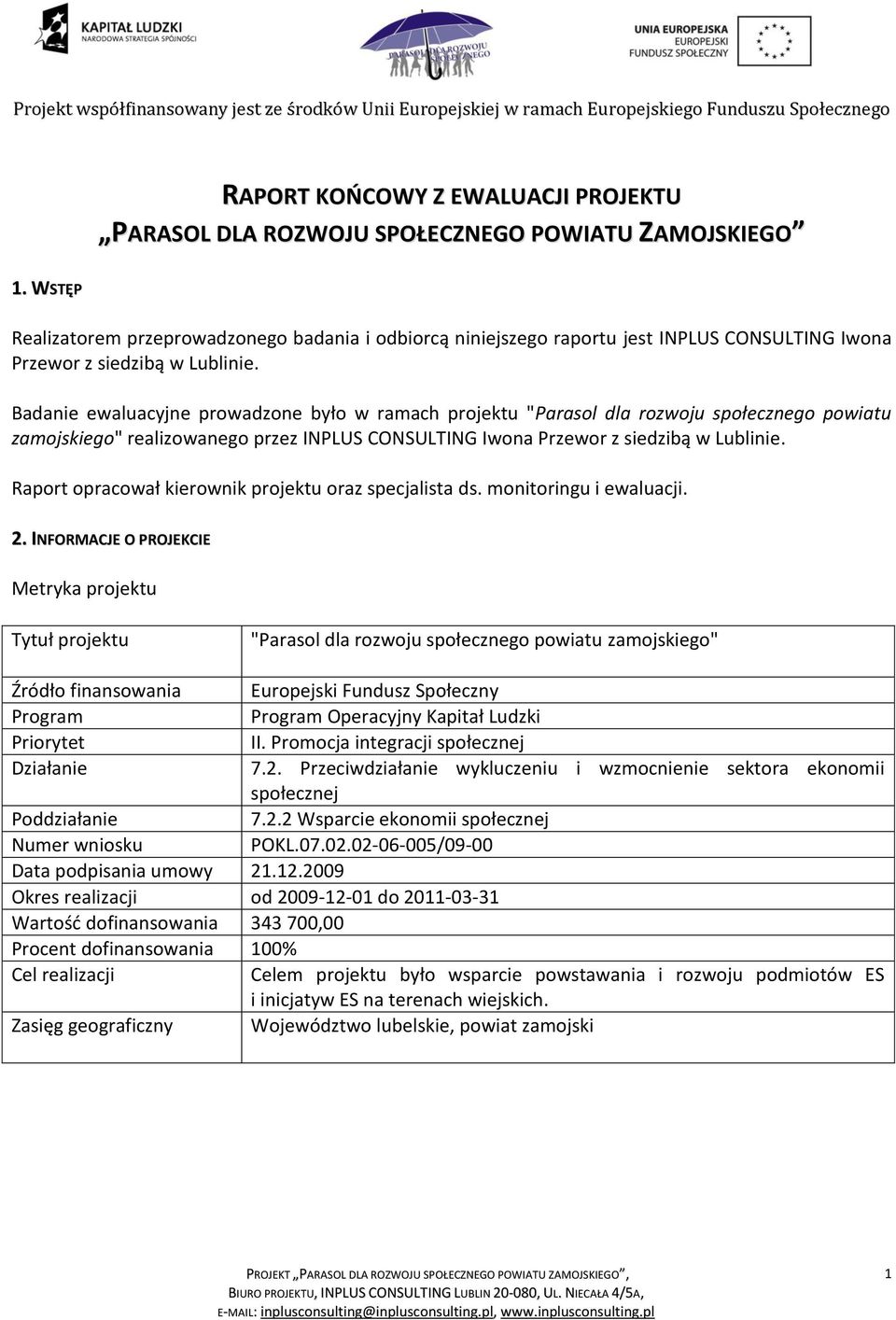 Badanie ewaluacyjne prowadzone było w ramach projektu "Parasol dla rozwoju społecznego powiatu zamojskiego" realizowanego przez INPLUS CONSULTING Iwona Przewor z siedzibą w Lublinie.