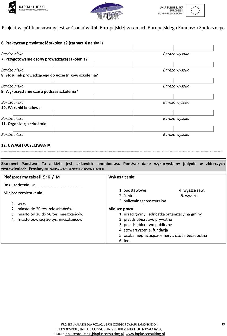 Organizacja szkolenia Bardzo nisko Bardzo wysoko Bardzo wysoko Bardzo wysoko Bardzo wysoko Bardzo wysoko Bardzo wysoko 12. UWAGI I OCZEKIWANIA Szanowni Paostwo! Ta ankieta jest całkowicie anonimowa.