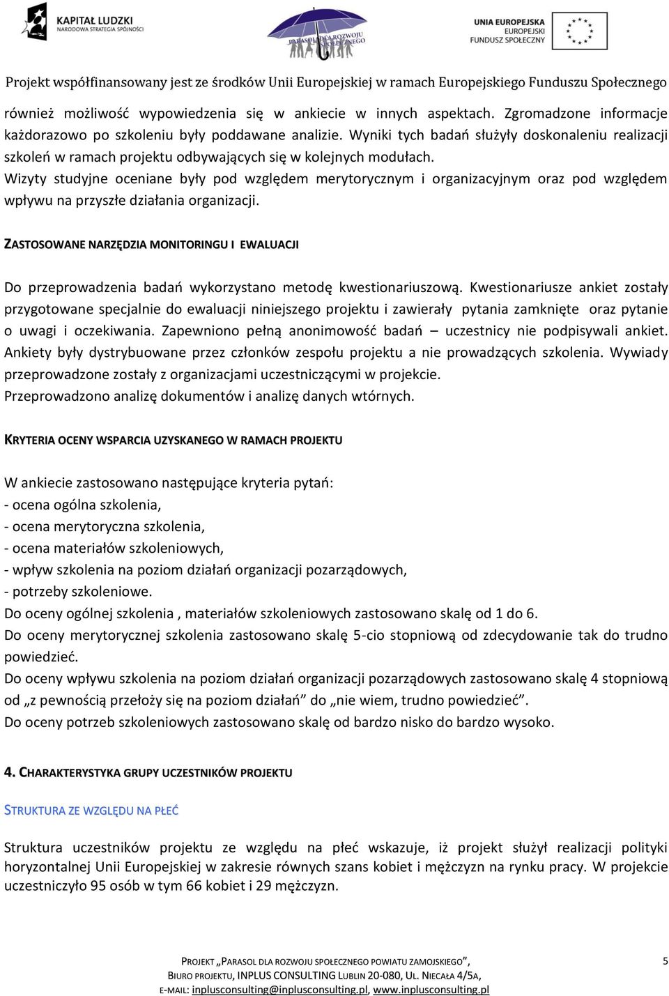 Wizyty studyjne oceniane były pod względem merytorycznym i organizacyjnym oraz pod względem wpływu na przyszłe działania organizacji.