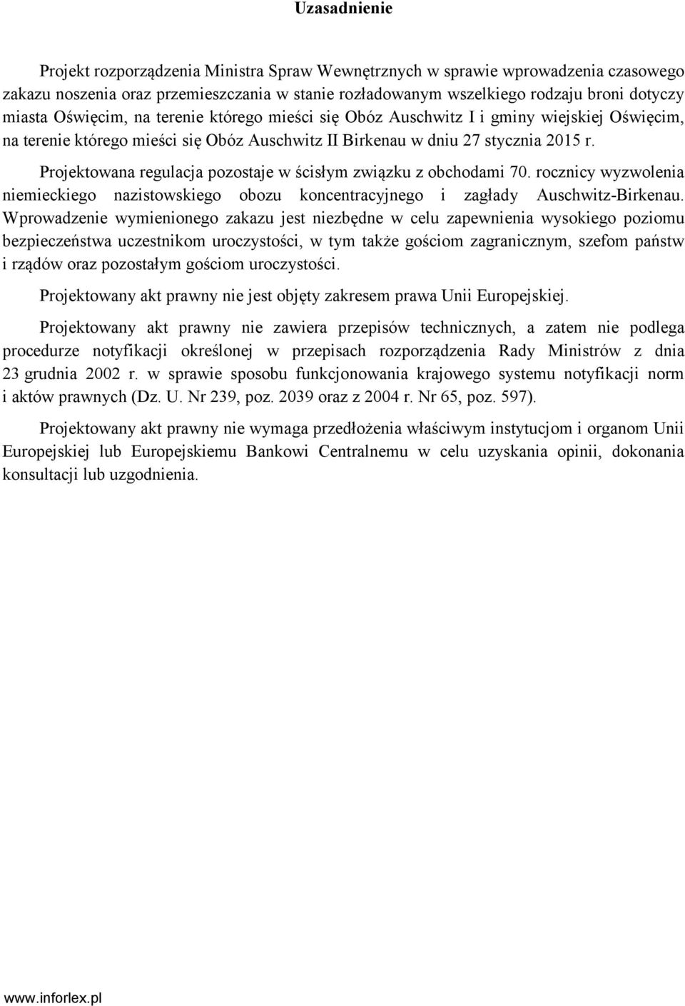 Projektowana regulacja pozostaje w ścisłym związku z obchodami 70. rocznicy wyzwolenia niemieckiego nazistowskiego obozu koncentracyjnego i zagłady Auschwitz-Birkenau.