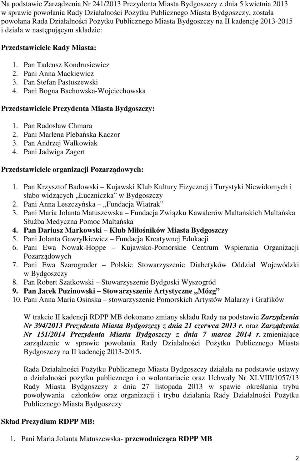 Pan Stefan Pastuszewski 4. Pani Bogna Bachowska-Wojciechowska Przedstawiciele Prezydenta Miasta Bydgoszczy: 1. Pan Radosław Chmara 2. Pani Marlena Plebańska Kaczor 3. Pan Andrzej Walkowiak 4.