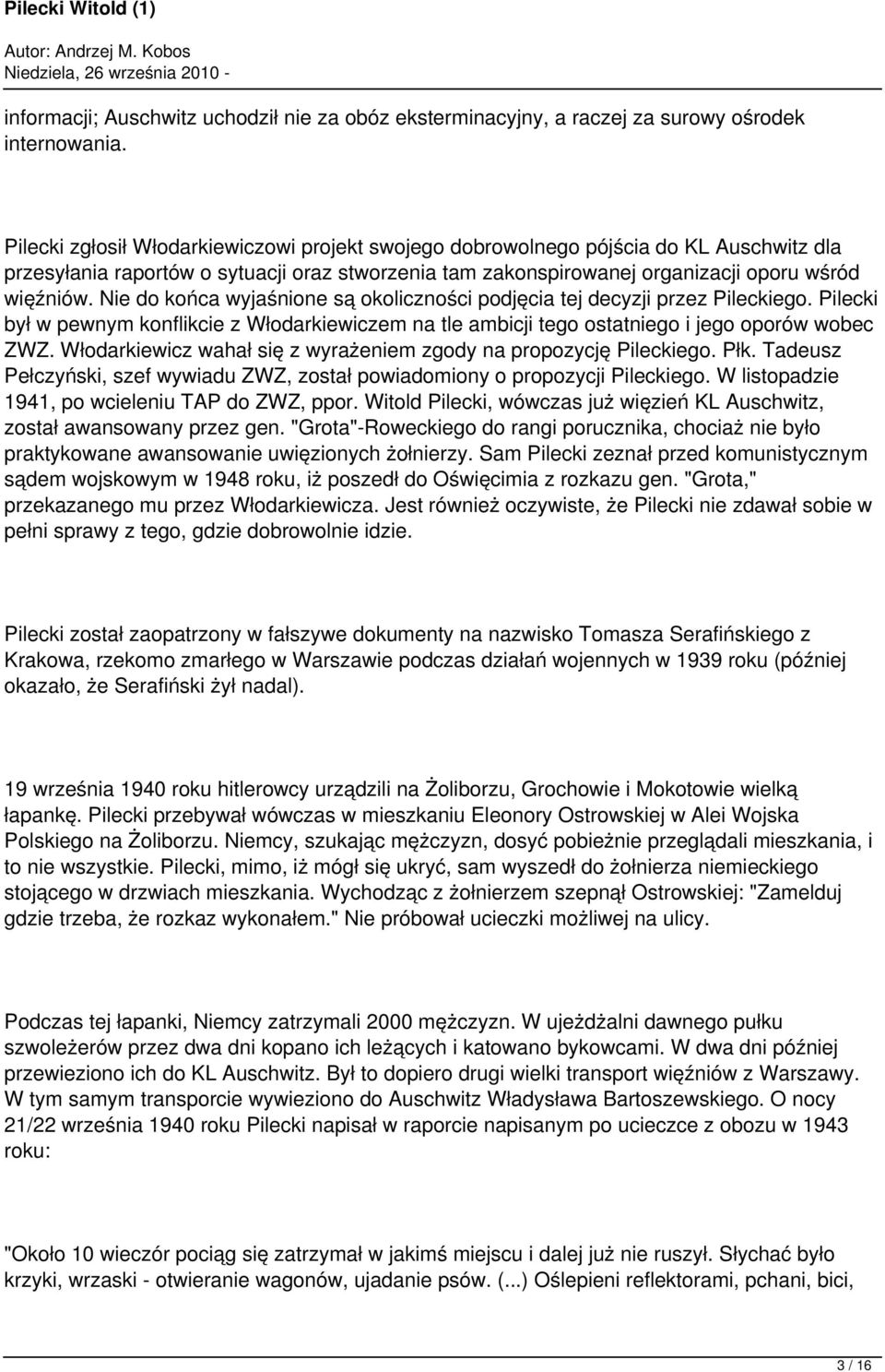 Nie do końca wyjaśnione są okoliczności podjęcia tej decyzji przez Pileckiego. Pilecki był w pewnym konflikcie z Włodarkiewiczem na tle ambicji tego ostatniego i jego oporów wobec ZWZ.