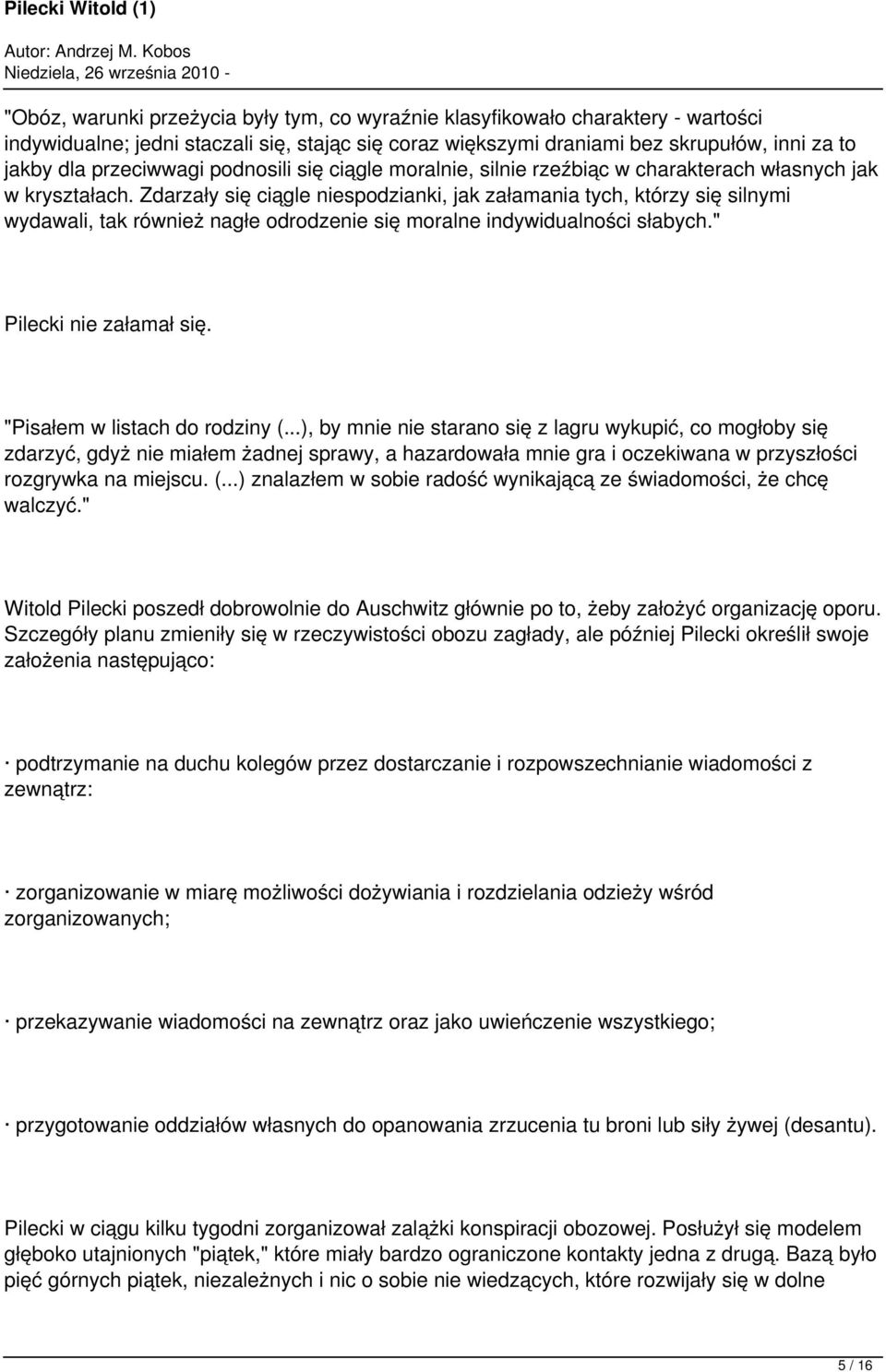 Zdarzały się ciągle niespodzianki, jak załamania tych, którzy się silnymi wydawali, tak również nagłe odrodzenie się moralne indywidualności słabych." Pilecki nie załamał się.
