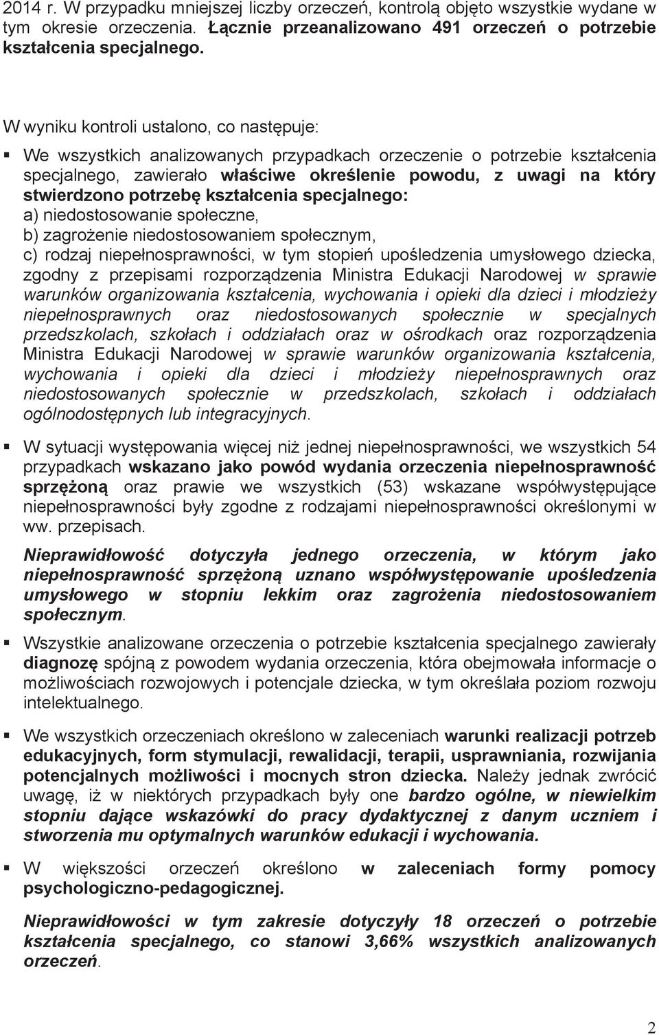 potrzebę kształcenia specjalnego: a) niedostosowanie społeczne, b) zagrożenie niedostosowaniem społecznym, c) rodzaj niepełnosprawności, w tym stopień upośledzenia umysłowego dziecka, zgodny z