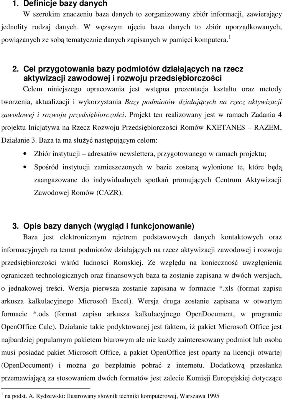 Cel przygotowania bazy podmiotów działających na rzecz aktywizacji zawodowej i rozwoju przedsiębiorczości Celem niniejszego opracowania jest wstępna prezentacja kształtu oraz metody tworzenia,