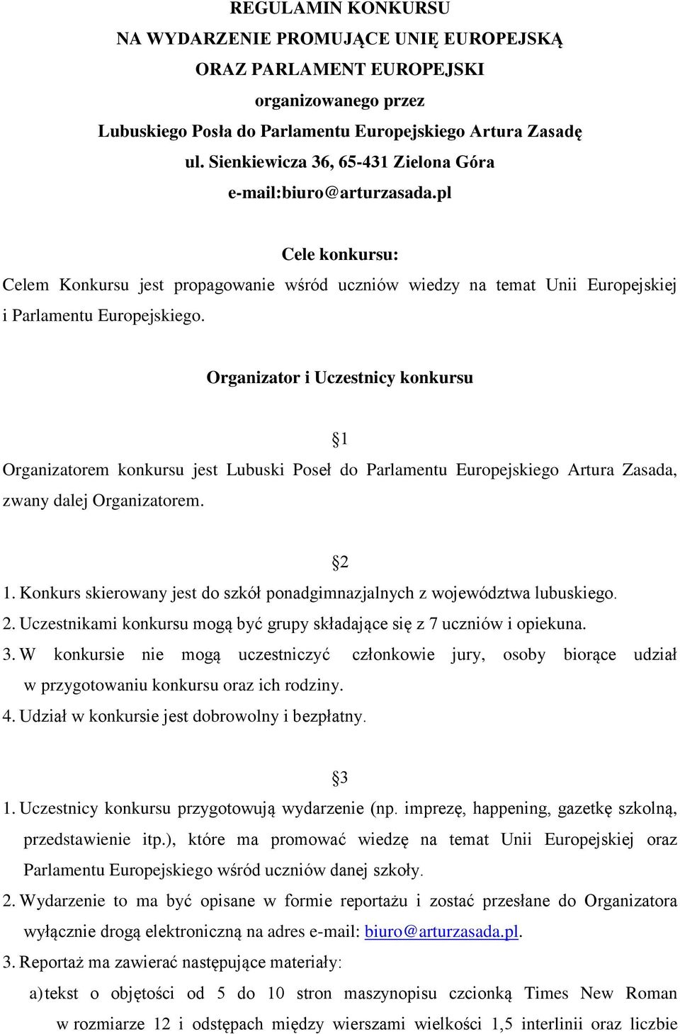 Organizator i Uczestnicy konkursu 1 Organizatorem konkursu jest Lubuski Poseł do Parlamentu Europejskiego Artura Zasada, zwany dalej Organizatorem. 2 1.