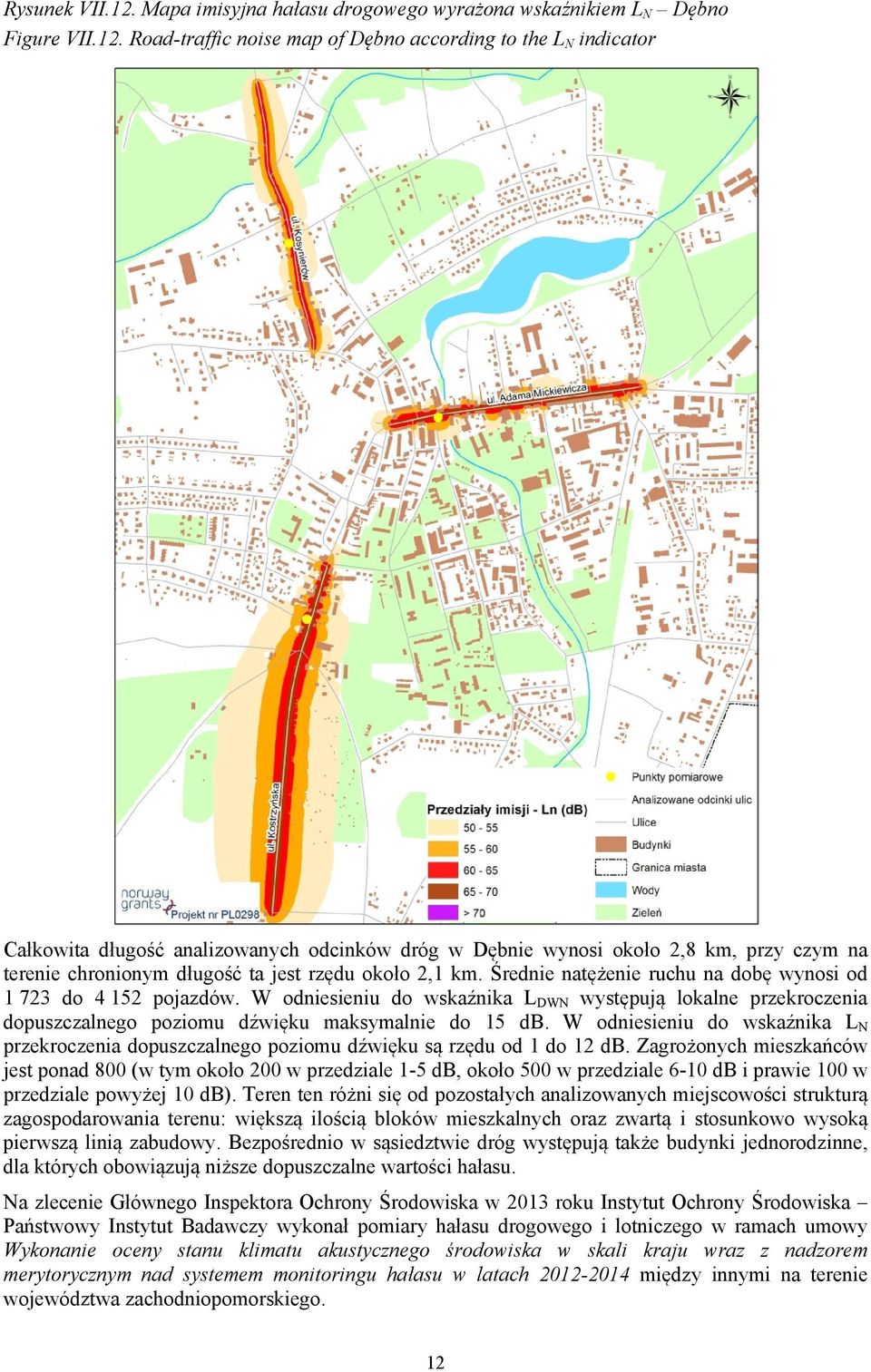 Road-traffic noise map of Dębno according to the L N indicator Całkowita długość analizowanych odcinków dróg w Dębnie wynosi około 2,8 km, przy czym na terenie chronionym długość ta jest rzędu około
