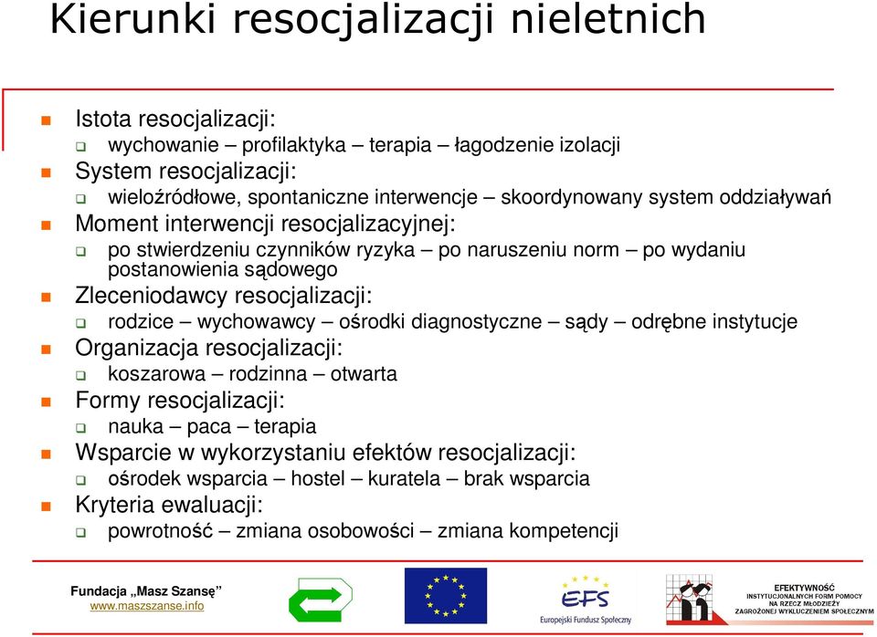 resocjalizacji: rodzice wychowawcy orodki diagnostyczne sdy odrbne instytucje Organizacja resocjalizacji: koszarowa rodzinna otwarta Formy resocjalizacji: nauka paca