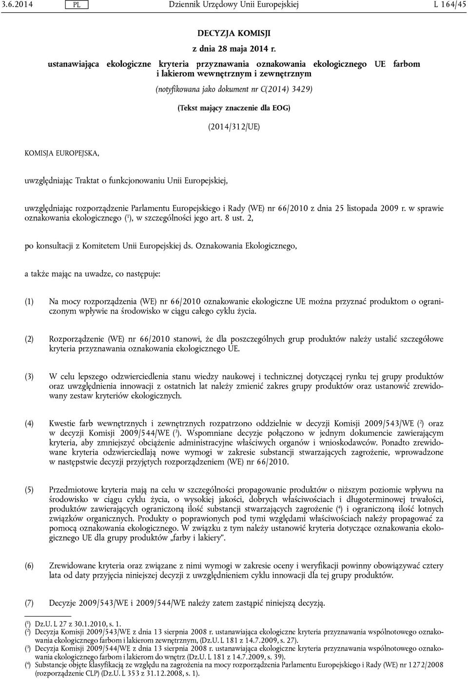 (2014/312/UE) KOMISJA EUROPEJSKA, uwzględniając Traktat o funkcjonowaniu Unii Europejskiej, uwzględniając rozporządzenie Parlamentu Europejskiego i Rady (WE) nr 66/2010 z dnia 25 listopada 2009 r.