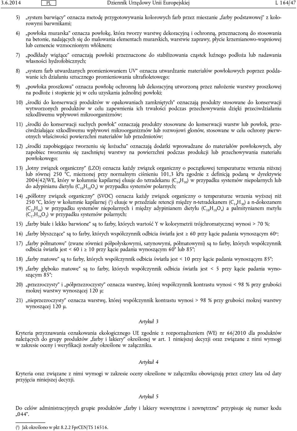 włóknem; 7) podkłady wiążące oznaczają powłoki przeznaczone do stabilizowania cząstek luźnego podłoża lub nadawania własności hydrofobicznych; 8) system farb utwardzanych promieniowaniem UV oznacza