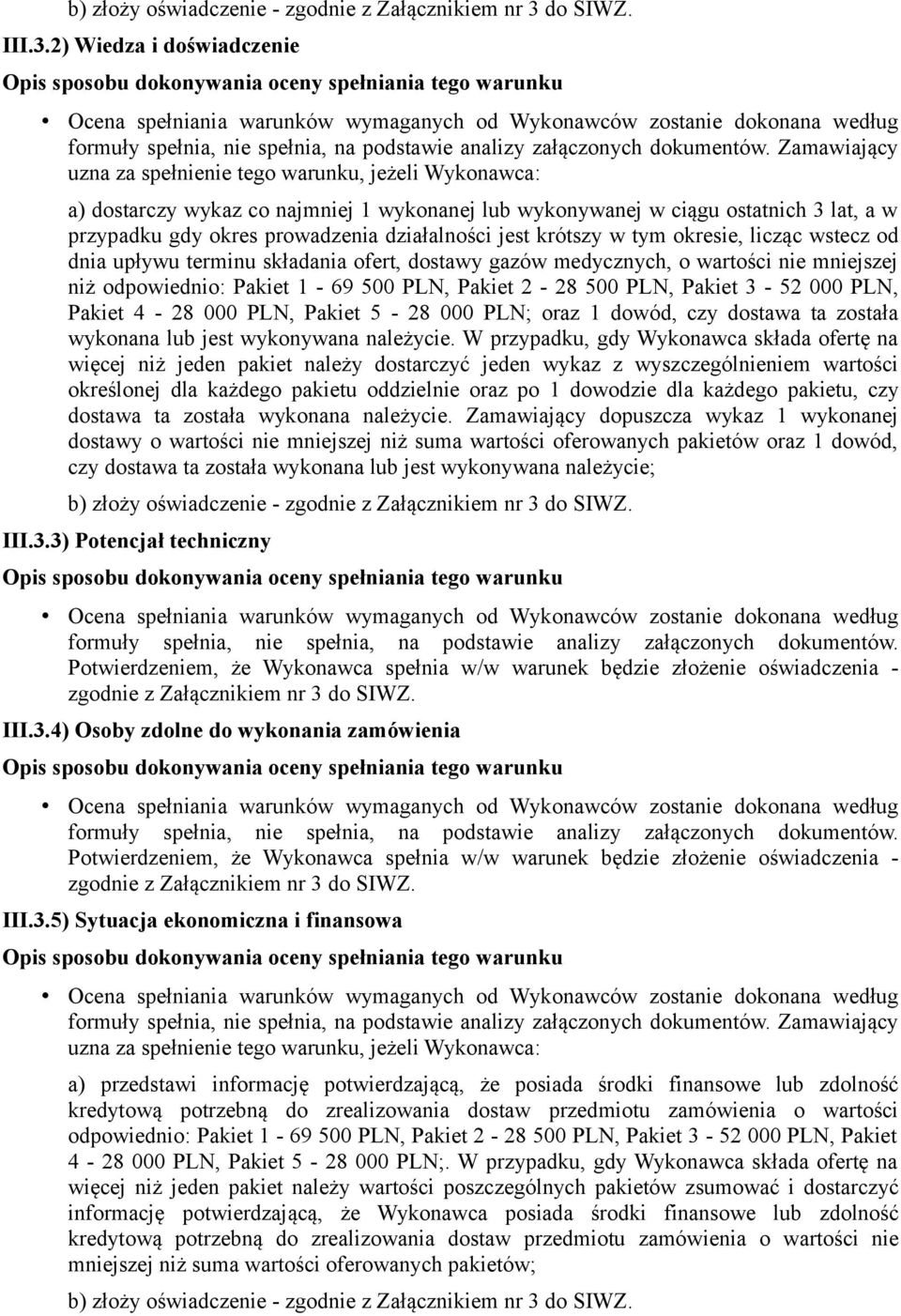 jest krótszy w tym okresie, licząc wstecz od dnia upływu terminu składania ofert, dostawy gazów medycznych, o wartości nie mniejszej niż odpowiednio: Pakiet 1-69 500 PLN, Pakiet 2-28 500 PLN, Pakiet