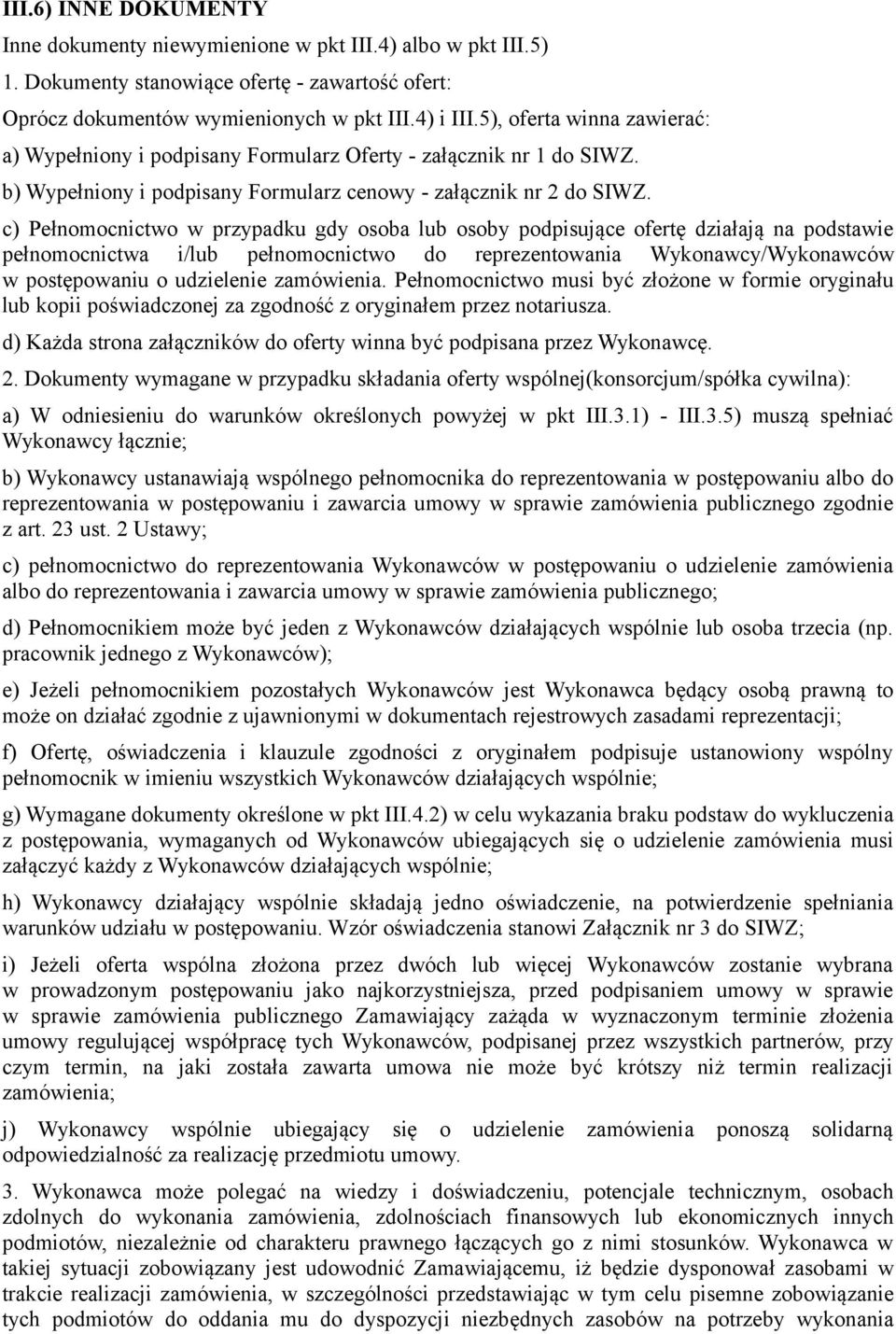 c) Pełnomocnictwo w przypadku gdy osoba lub osoby podpisujące ofertę działają na podstawie pełnomocnictwa i/lub pełnomocnictwo do reprezentowania Wykonawcy/Wykonawców w postępowaniu o udzielenie