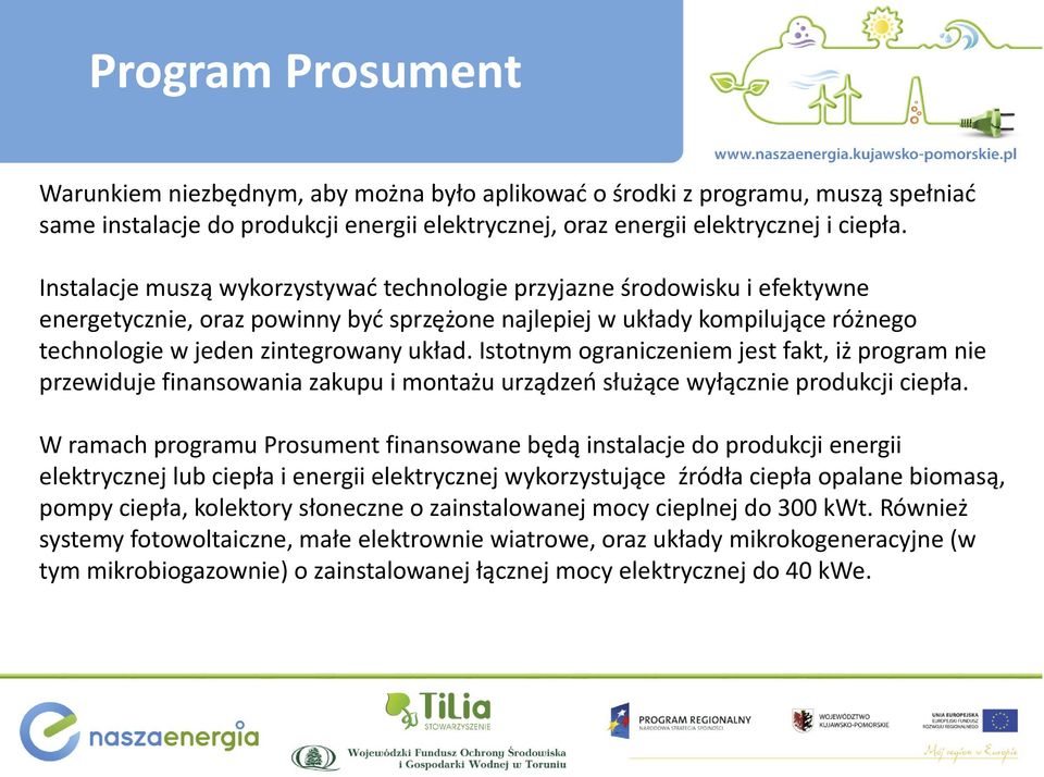 Istotnym ograniczeniem jest fakt, iż program nie przewiduje finansowania zakupu i montażu urządzeń służące wyłącznie produkcji ciepła.