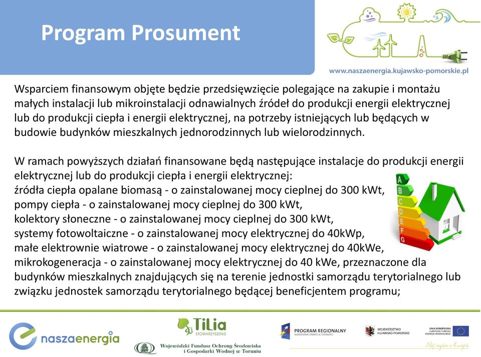 W ramach powyższych działań finansowane będą następujące instalacje do produkcji energii elektrycznej lub do produkcji ciepła i energii elektrycznej: źródła ciepła opalane biomasą - o zainstalowanej