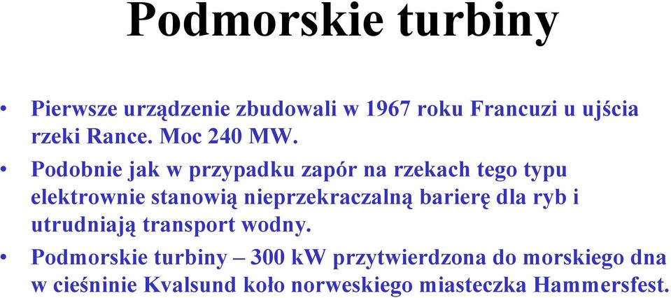 Podobnie jak w przypadku zapór na rzekach tego typu elektrownie stanowią nieprzekraczalną