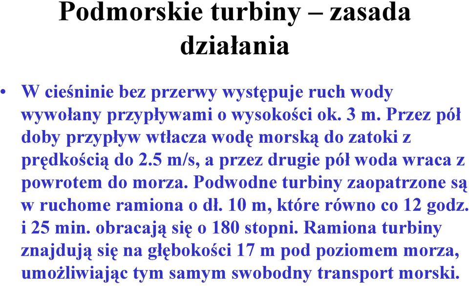 5 m/s, a przez drugie pół woda wraca z powrotem do morza. Podwodne turbiny zaopatrzone są w ruchome ramiona o dł.