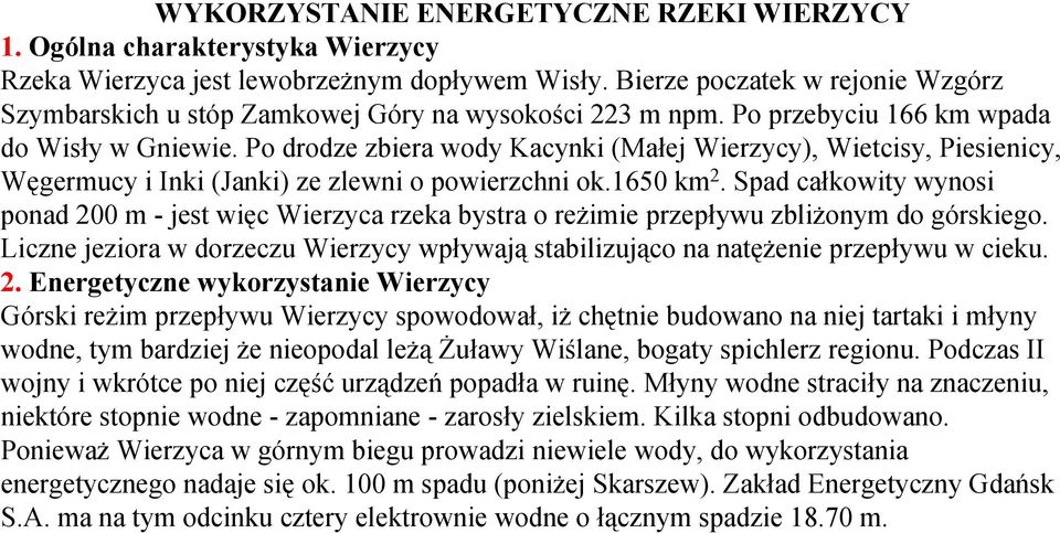 Po drodze zbiera wody Kacynki (Małej Wierzycy), Wietcisy, Piesienicy, Węgermucy i Inki (Janki) ze zlewni o powierzchni ok.1650 km 2.