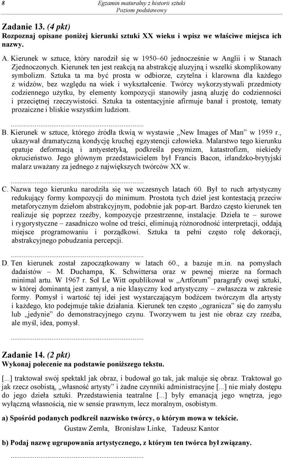 Sztuka ta ma być prosta w odbiorze, czytelna i klarowna dla każdego z widzów, bez względu na wiek i wykształcenie.