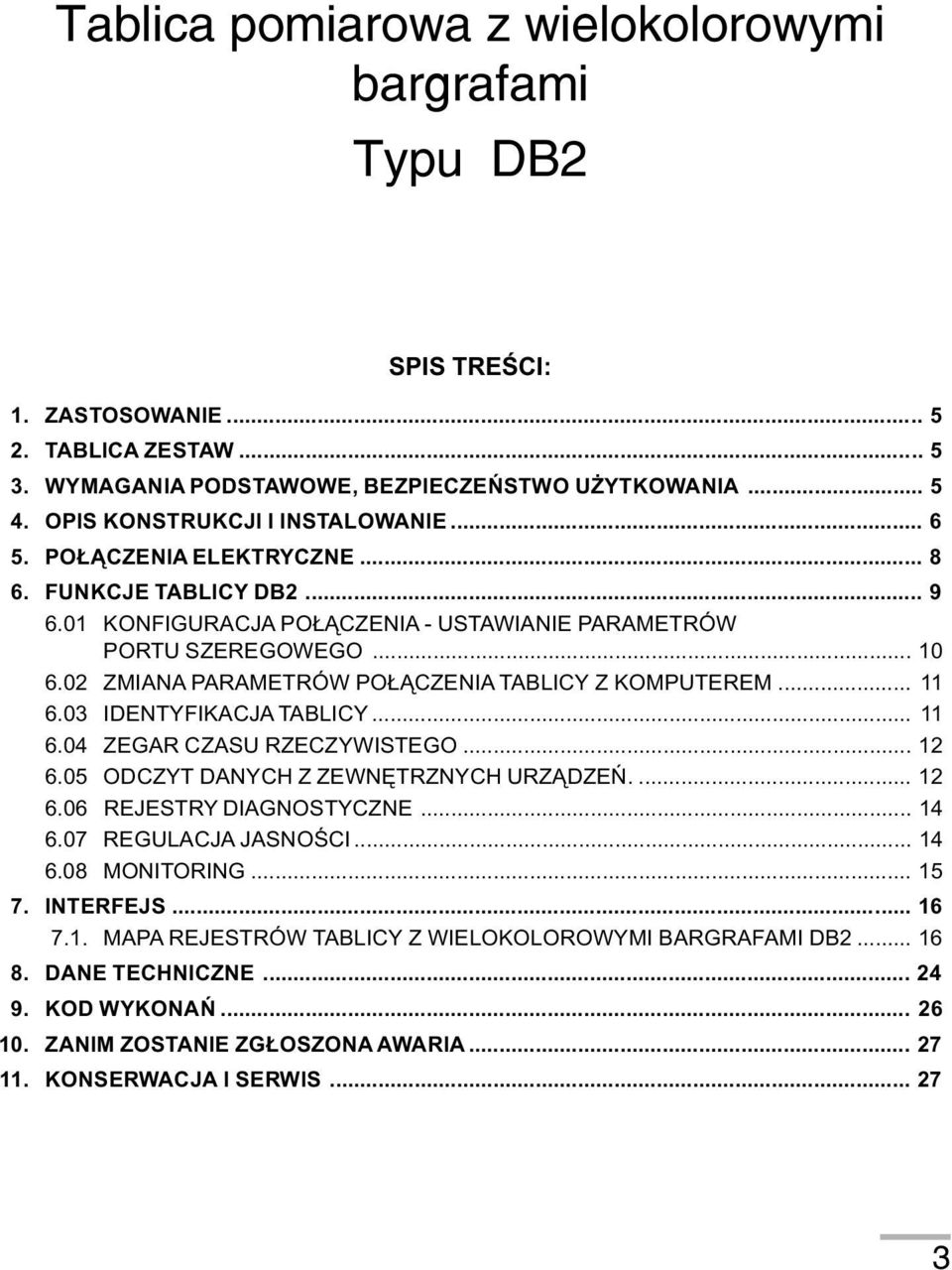 02 ZMIANA PARAMETRÓW PO CZENIA TABLICY Z KOMPUTEREM... 11 6.03IDENTYFIKACJA TABLICY... 11 6.04 ZEGAR CZASU RZECZYWISTEGO... 12 6.05 ODCZYT DANYCH Z ZEWNÊTRZNYCH URZ DZEÑ.... 12 6.06 REJESTRY DIAGNOSTYCZNE.