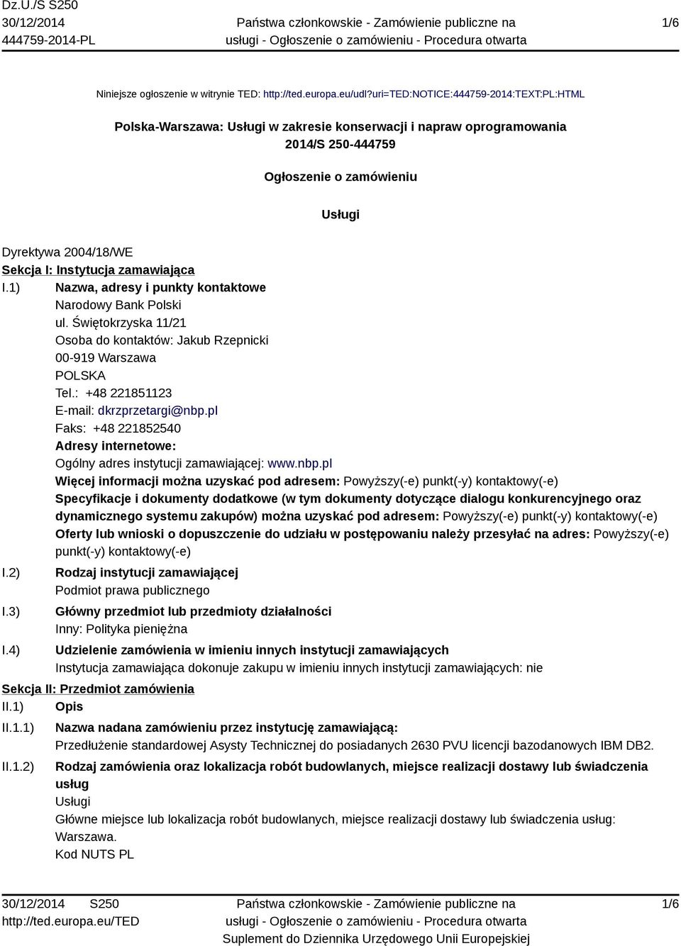 Instytucja zamawiająca I.1) Nazwa, adresy i punkty kontaktowe Narodowy Bank Polski ul. Świętokrzyska 11/21 Osoba do kontaktów: Jakub Rzepnicki 00-919 Warszawa POLSKA Tel.
