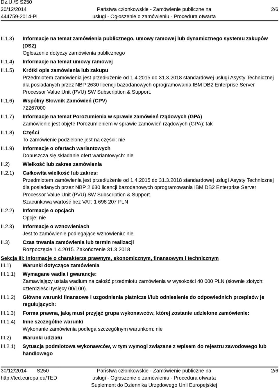 3) Informacje na temat zamówienia publicznego, umowy ramowej lub dynamicznego systemu zakupów (DSZ) Ogłoszenie dotyczy zamówienia publicznego Informacje na temat umowy ramowej Krótki opis zamówienia