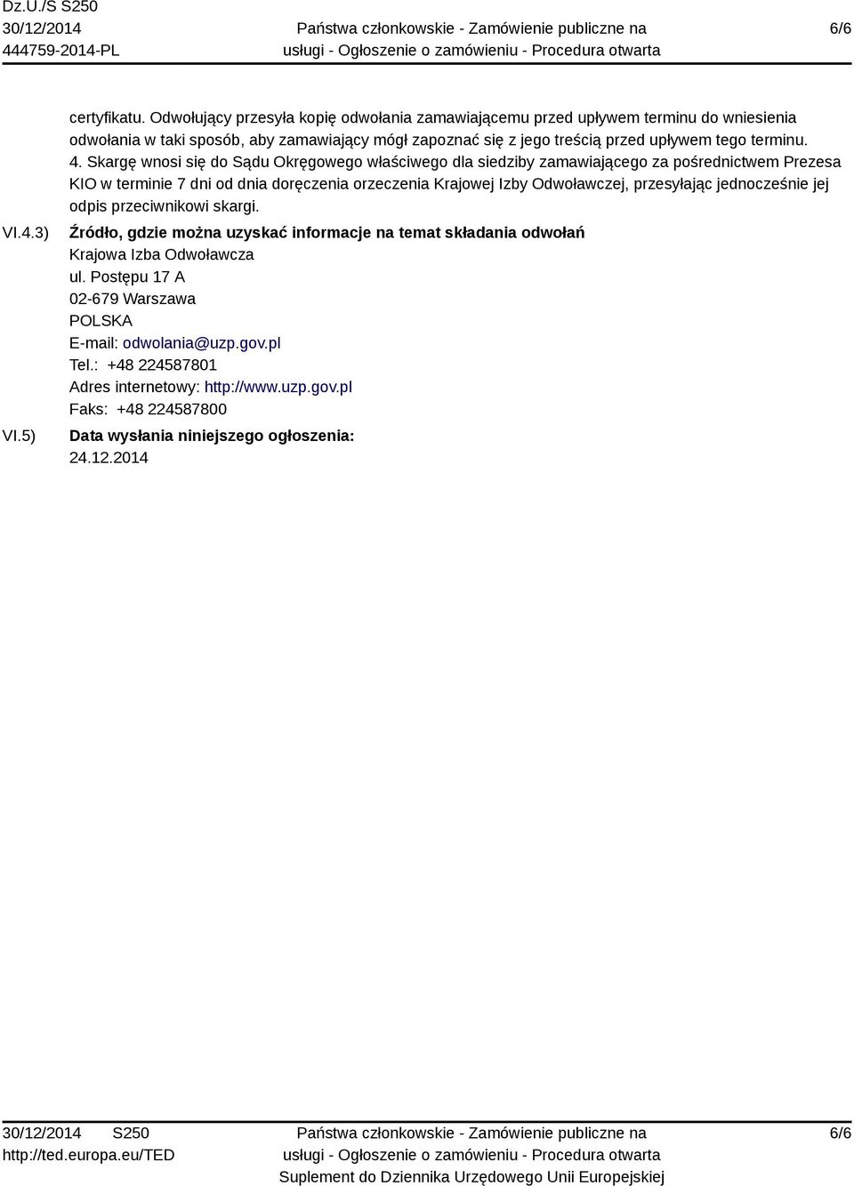 4. Skargę wnosi się do Sądu Okręgowego właściwego dla siedziby zamawiającego za pośrednictwem Prezesa KIO w terminie 7 dni od dnia doręczenia orzeczenia Krajowej Izby Odwoławczej,