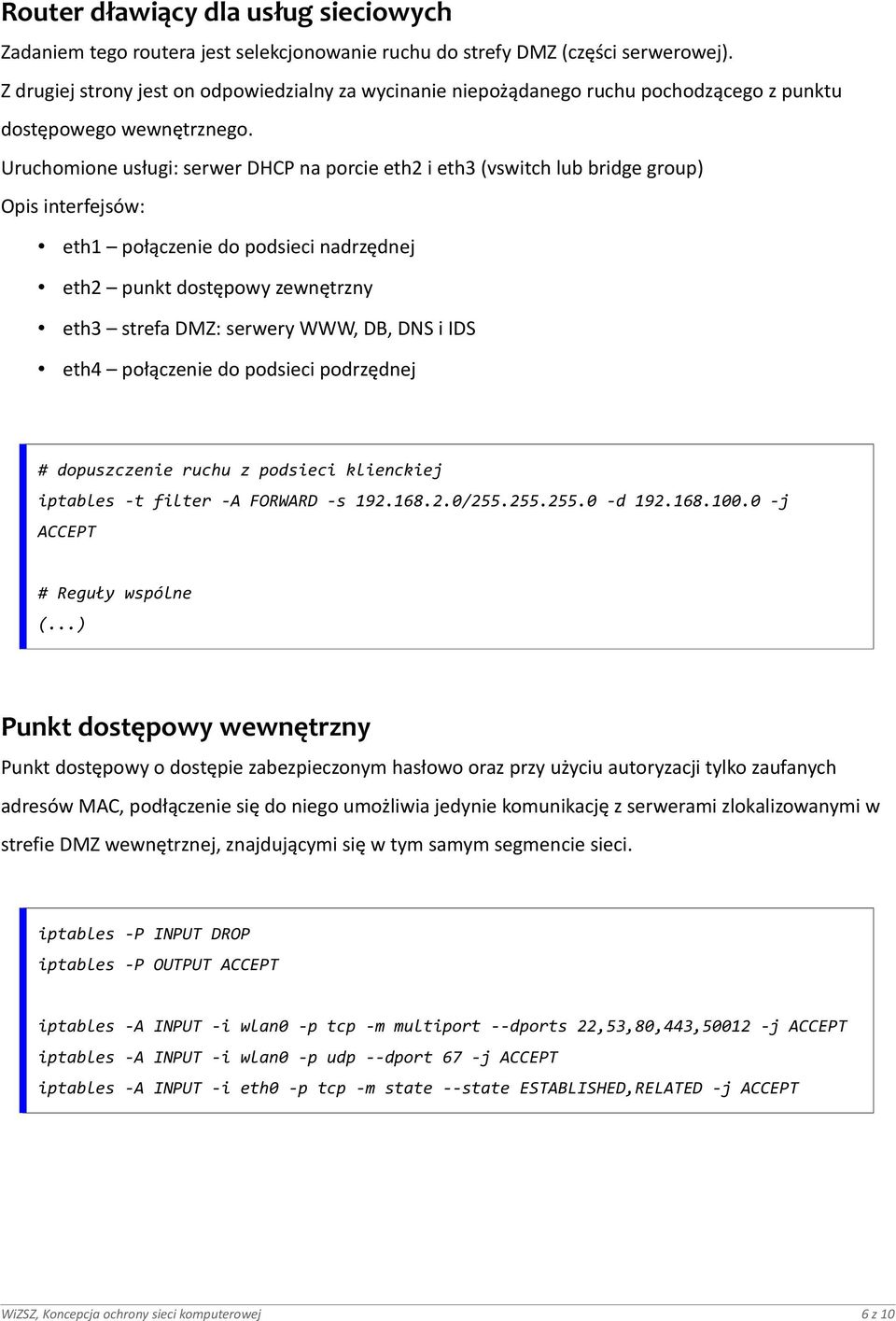 Uruchomione usługi: serwer DHCP na porcie eth2 i eth3 (vswitch lub bridge group) Opis interfejsów: eth1 połączenie do podsieci nadrzędnej eth2 punkt dostępowy zewnętrzny eth3 strefa DMZ: serwery WWW,